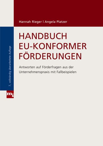HANDBUCH EU-KONFORMER FÖRDERUNGEN
Antworten auf Förderfragen aus der Unternehmenspraxis mit
Fallbeispielen, 7., vollständig überarbeitete Auflage