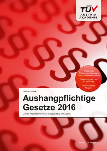 Die aktuelle Gesetzeslage im Griff: TÜV AUSTRIA Akademie
veröffentlicht „Aushangpflichtige Gesetze 2016“
