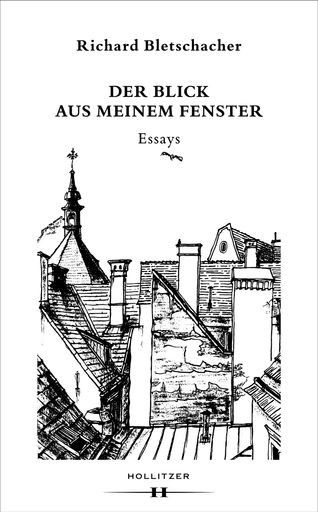 Vorschau Bild von Cover "Der Blick aus meinem Fenster. Essays" von Richard
Bletschacher, © Hollitzer Verlag, 2016.