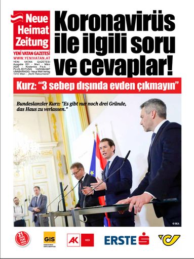 Die März 2020 Ausgabe der österreichischen Zeitung Yeni Vatan
Gazetesi ( Neue Heimat Zeitung) hat seine gesamte Ausgabe
rechtzeitig mit Sonderausgaben dem Coronavirus in Österreich und in
der Welt gewidmet. Die wichtigen Informationen und Warnungen der
Bundesregierung wurden in türkischer Sprache durch mehrere Kanäle an
die LeserInnen in Österreich verteilt mit dem Motto: " Wir sitzen im
selben Boot und müssen zusammenhalten".