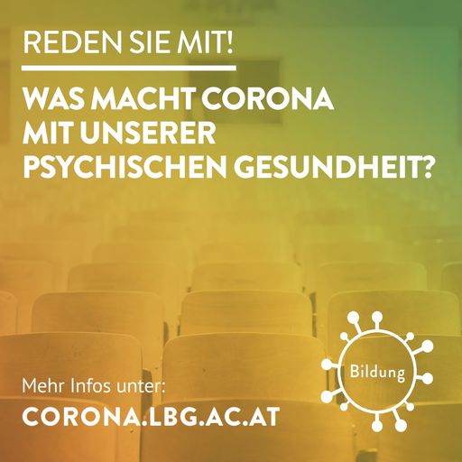  Ludwig Boltzmann Gesellschaft startet Initiative
“Reden Sie mit! Was macht Corona mit unserer psychischen
Gesundheit?” und bindet die Bevölkerung aktiv mit ein. Bildung &
Lernen ist das erste Schwerpunktthema der Initiative.
https://corona.lbg.ac.at