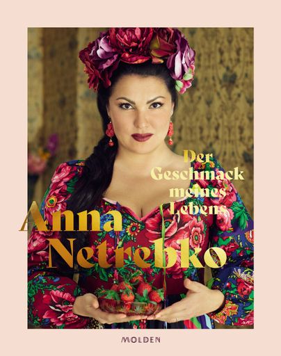 Buchcover | Der Geschmack meines Lebens | Anna
Netrebko | Erschienen im MOLDEN Verlag | 20. Oktober 2021