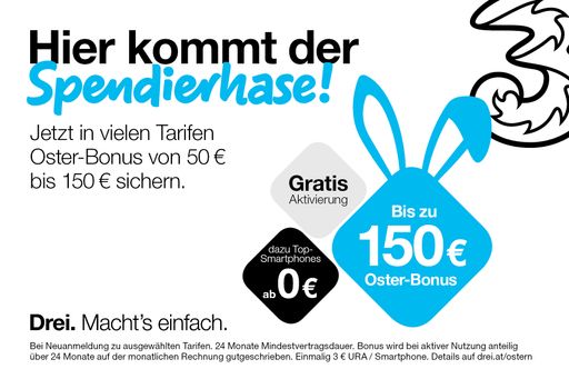 Drei: Bis zu 150 Euro Oster-Bonus für
Sprachtelefonie-Neukunden. Top-Handys ab 0 Euro und
Gratis-Aktivierung. Für Business und Privatkunden. Oster-Bonus auch
für ausgewählte SIM Only und MyLife Neuanmeldungen.