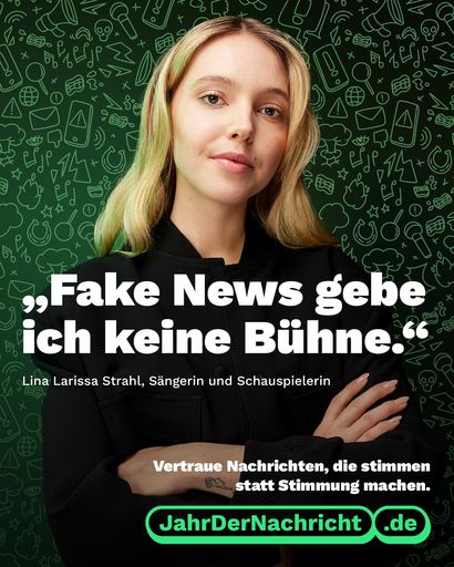 Vorschau Bild von Larissa Strahl, Sängerin und Schauspielerin, unterstützt das
"Jahr der Nachricht". Mit der breit angelegten Kampagne
macht die Initiative #UseTheNews auf die Bedeutung von
vertrauenswürdigen journalistischen Inhalten aufmerksam. Koordiniert
wird die Kampagne von der Organisation der Mediagenturen (OMG).
Kreativpartner ist die Agentur brinkertlück creatives. / Die
Verwendung dieses Bildes für redaktionelle Zwecke ist unter
Beachtung aller mitgeteilten Nutzungsbedingungen zulässig und dann
auch honorarfrei. Veröffentlichung ausschließlich mit
Bildrechte-Hinweis.