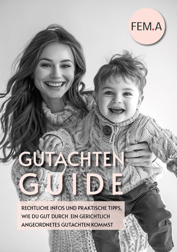 FEM.A stellt eine neue Broschüre vor: den Gutachten Guide. Dieser
unterstützt Mütter dabei, sich auf familiengerichtlich angeordnete
Begutachtungen vorzubereiten und ihre Rechte wahrzunehmen.