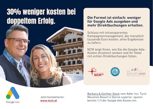 Barbara und Günther Stock vom Das Adler Inn – Tyrol Mountain
Resort ****superior in Hintertux. Das Hotel konnte die Kosten seiner
Google-Ads-Vermarktung deutlich reduzieren und setzt bei der
Erfolgsmessung auf die tatsächlichen Vollkosten pro gewonnenem Gast.